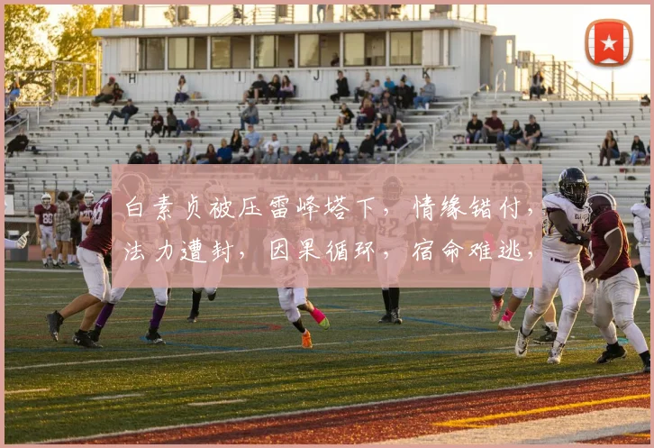 白素贞被压雷峰塔下，情缘错付，法力遭封，因果循环，宿命难逃，三生三世情缘劫